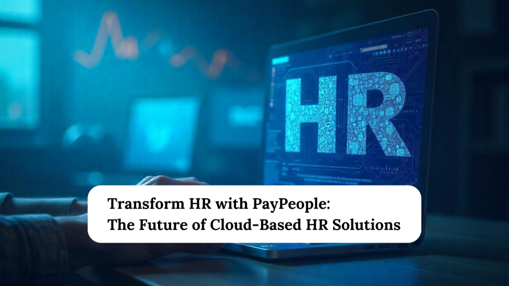 Transform HR with PayPeople: The future of Cloud-based HR solutions